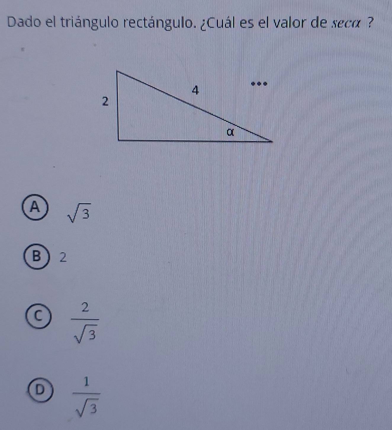 Dado el triángulo rectángulo. ¿Cuál es el valor de seca ?
A sqrt(3)
B  2
C  2/sqrt(3) 
D  1/sqrt(3) 