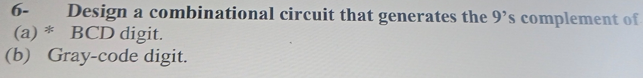 Solved: 6- Design a combinational circuit that generates the 9^, 's ...