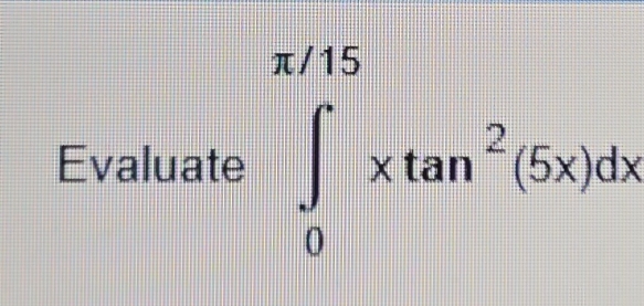 Evaluate ∈tlimits _0^((π /15)* tan ^2)(5x)dx