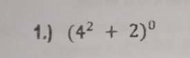 1.) (4^2+2)^0