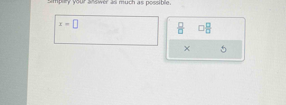 simpiity your answer as much as possible.
x=□
 □ /□   □  □ /□  
×