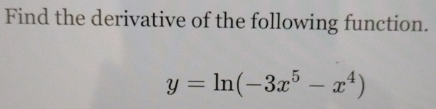 Find the derivative of the following function.
y=ln (-3x^5-x^4)