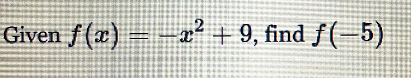 Given f(x)=-x^2+9 , find f(-5)