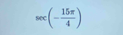 sec (- 15π /4 )