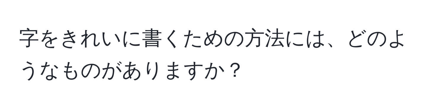 字をきれいに書くための方法には、どのようなものがありますか？