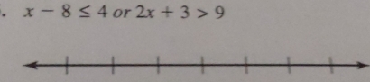 x-8≤ 4 or 2x+3>9