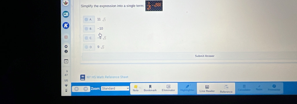 Simplify the expression into a single term:
A. 11 sqrt(3)
B -10
C
D 9sqrt(3)
Submit Answer
NY HS Math Reference Sheet
Zoom: Standard Note Bookmark Fliminalo Highlights Line Reader Reference