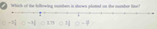 Which of the following numbers is shown plotted on the number line?
-2 7/6  -3 1/5  2.75 2 1/8  - 13/7 