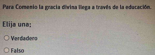 Para Comenio la gracia divina llega a través de la educación.
Elija una;
Verdadero
Falso