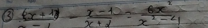 3  ((x+1))/x-1 - (x-1)/x+2 = 6x^2/x^2-4 