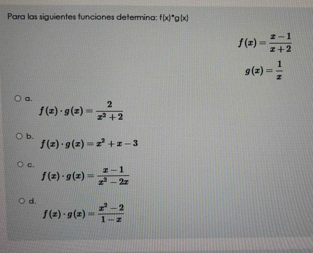 Para las siguientes funciones determina: f(x)^*g(x)
f(x)= (x-1)/x+2 
g(x)= 1/x 
a.
f(x)· g(x)= 2/x^2+2 
b.
f(x)· g(x)=x^2+x-3
C.
f(x)· g(x)= (x-1)/x^2-2x 
d.
f(x)· g(x)= (x^2-2)/1-x 