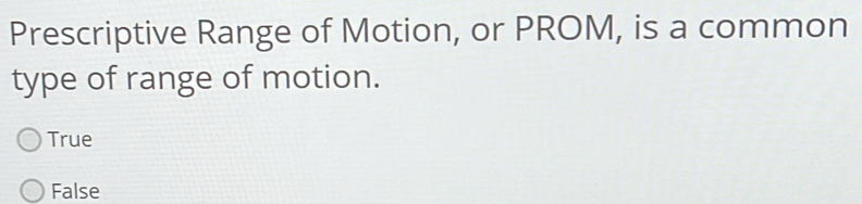 Solved: Prescriptive Range of Motion, or PROM, is a common type of ...
