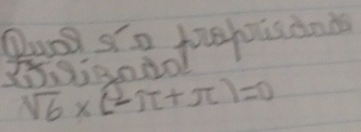 Dunl sio fehousdnk
sqrt(6)* (-π +π )=0