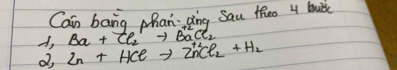 Cain bang Mhan Dng Sau theo 4 bubic
lambda _1Ba+Cl_2to BaCl_2
2,In+HClto Zn^+Cl_2+H_2