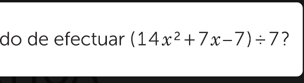 do de efectuar (14x^2+7x-7)/ 7 ?