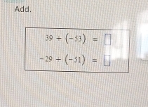 Add.
39+(-53)=□
-29/ (-51)=□