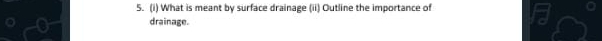 What is meant by surface drainage (ii) Outline the importance of 
drainage.