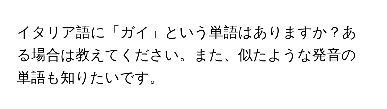 イタリア語に「ガイ」という単語はありますか？ある場合は教えてください。また、似たような発音の単語も知りたいです。