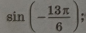 sin (- 13π /6 );