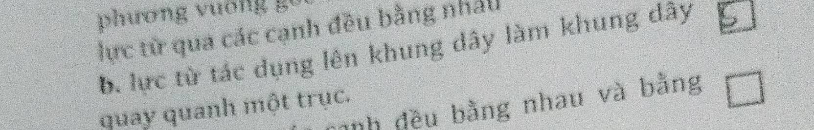 phương vuờng g u 
lực từ qua các cạnh đều bằng nhau 
b. lực từ tác dụng lên khung dây làm khung dây 
l nh đều bằng nhau và bằng □ 
quay quanh một trục.