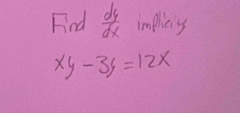 Find  dy/dx  implay
xy-3y=12x