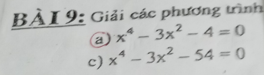 BẢI9: Giải các phương trình 
a x^4-3x^2-4=0
c) x^4-3x^2-54=0