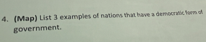 (Map) List 3 examples of nations that have a democratic form of 
government.