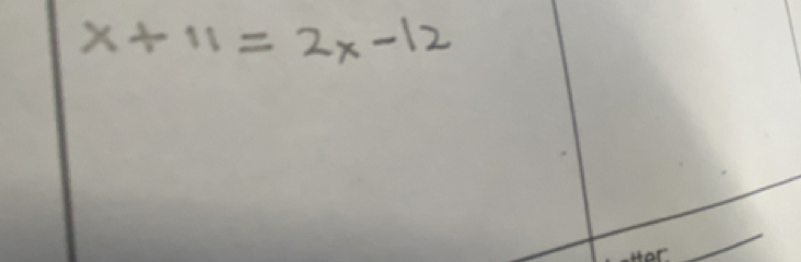 x+11=2x-12
_