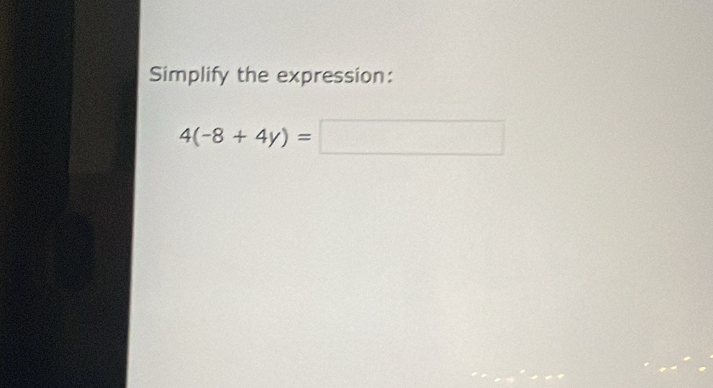 Simplify the expression:
4(-8+4y)=□