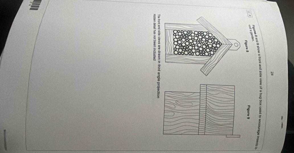 8 and 9 show a front and side view of a bug box used to encourage insects to
Figure 8
Figure 9
The front and side views are drawn in third angle projection
Hidden detail has not been included