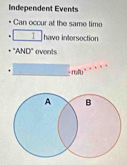 Independent Events 
Can occur at the same time 
have intersection 
“AND” events 
rule