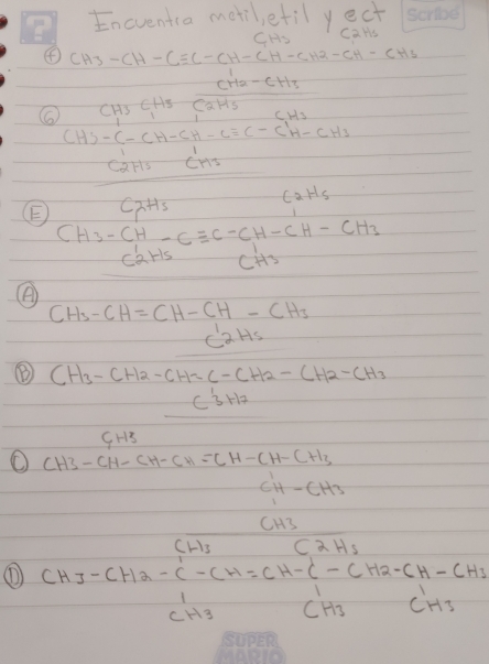 Encventia metilefil yect 
④ CH3-CH-Cequiv C-CH-CH-CH-CH2-CH-CH3
CH_3CH_3· frac CH_2-CH_3C_2H_5
CH_3
CH5-C-CH-CH-Cequiv C-C'H-CH_3
frac C^1_2H_2C^1_n_2H_5endarray C_1H_5_1H_5
CH_3-CH-Cequiv C-CH-CH-CH_3
CH_3-CH=CH-CH-CH_3
C^12Hs
⑧ CH_3-CH_2-CH=C-CH_2-CH_2-CH_2-CH_3
- C^1_3H_7
GH3
O CH3-CH-CH-CH=CH-CH-CH-CH_3
frac 1/472) C^1_1H-CH_3
① CH_3-CH_2-CH=CH-CH_2-CH_2-CH_2-CH-CH_3