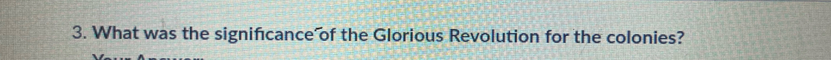 What was the signifcance of the Glorious Revolution for the colonies?