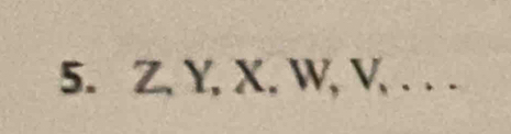 Z, Y, X. W, V, . ..