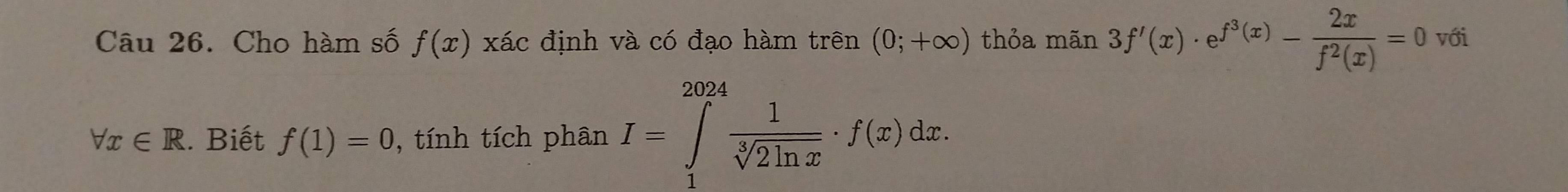 Cho hàm số f(x) xác định và có đạo hàm trên (0;+∈fty ) thỏa mãn 3f'(x)· e^(f^3)(x)- 2x/f^2(x) =0 với
forall x∈ R. Biết f(1)=0 , tính tích phân I=∈tlimits _1^((2024)frac 1)sqrt[3](2ln x)· f(x)dx.