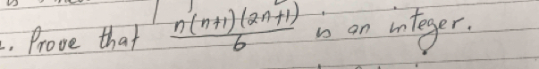 Prove that  (n(n+1)(2n+1))/6  is an integer.