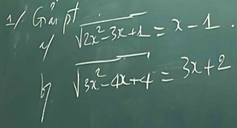 L/ Gu pt sqrt(2x^2-3x+1)=x-1
sqrt(5x^2-4x+4)=3x+2