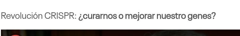 Revolución CRISPR: ¿curarnos o mejorar nuestro genes?