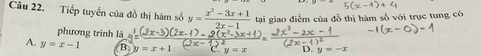 Tiếp tuyển của đồ thị hàm số y= (x^2-3x+1)/2x-1  tại giao điểm của đồ thị hàm số với trục tung có
phương trình là
A. y=x-1 B. u=x+1 C. y=x D. y=-x