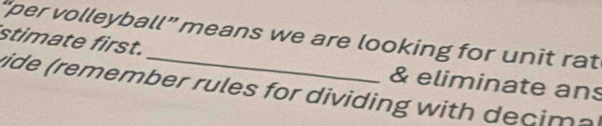 “per volleyball” means we are looking for unit rat 
stimate first. 
& eliminate ans 
vide remember rules for dividing with decim e