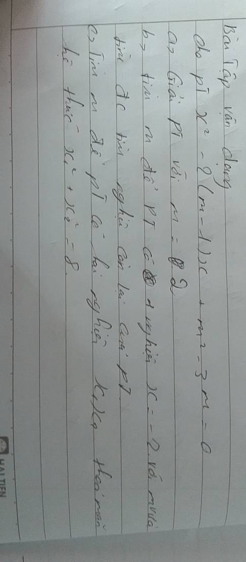 Ba Táp ván dang 
eho pí x^2-2(m-1)x+m^2-3m=0
an Giài pí véi m=2
by fin m dó Pī co +nighiāi x=-2 vái muud 
din do hù nghú Con lai Quà p? 
e, Tim m dè pí co hi nghi k_1)(eta theo man 
he ther x^2_1+x^2_2=8