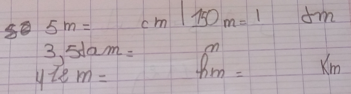 5m=cm|150m=1dm
3,5dam=
412m=
B_mendarray == km