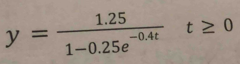 y= (1.25)/1-0.25e^(-0.4t) t≥ 0