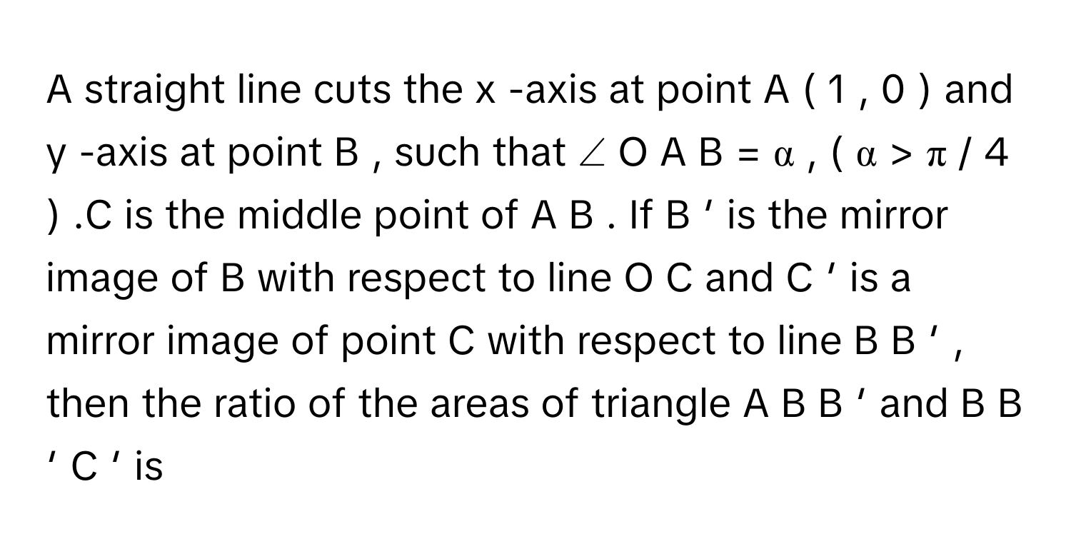 Solved: A straight line cuts the x -axis at point A ( 1 , 0 ) and y ...