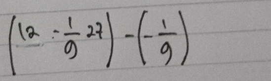 (frac 1- 1/9 27)-(- 1/9 )