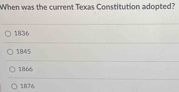 When was the current Texas Constitution adopted?
1836
1845
1866
1876