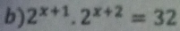 2^(x+1).2^(x+2)=32