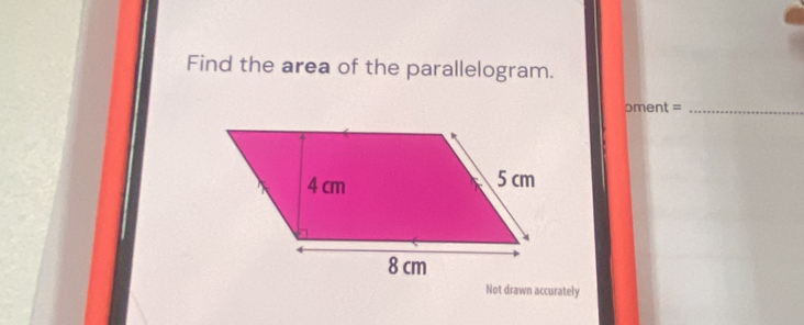 Find the area of the parallelogram.
oment= _ 
Not drawn accurately