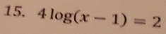 4log (x-1)=2