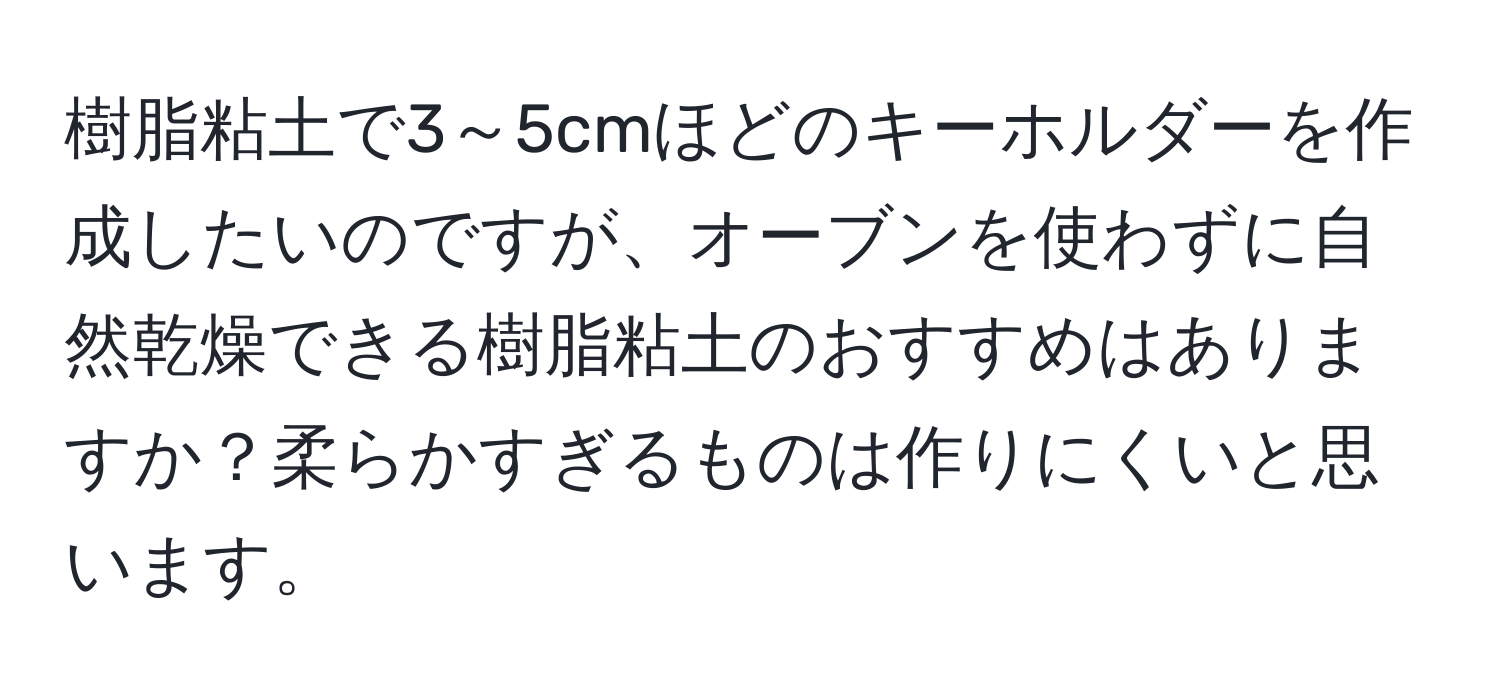 樹脂粘土で3～5cmほどのキーホルダーを作成したいのですが、オーブンを使わずに自然乾燥できる樹脂粘土のおすすめはありますか？柔らかすぎるものは作りにくいと思います。